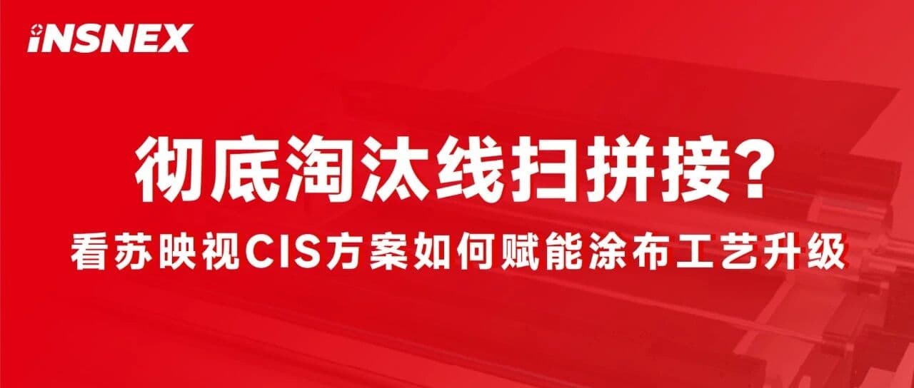 精品案例丨彻底淘汰线扫拼接？看苏映视CIS方案如何赋能涂布工艺升级