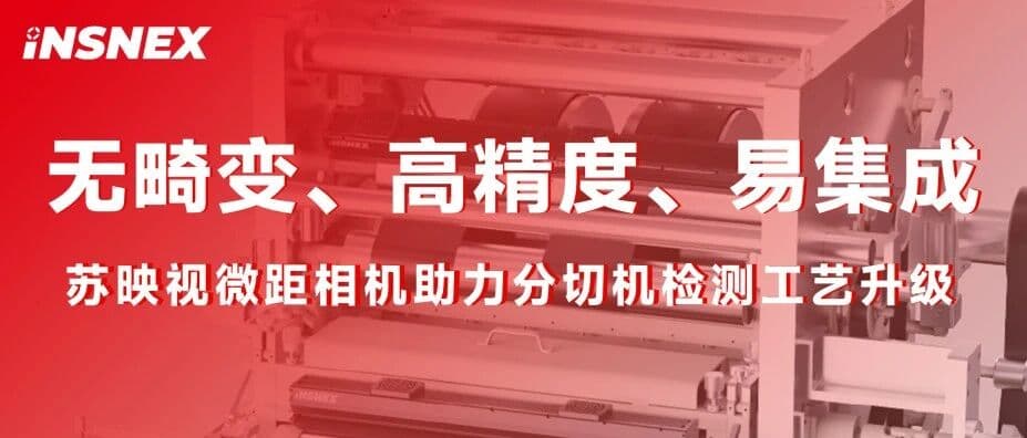 精品案例丨无畸变、高精度、易集成:苏映视微距相机助力分切机检测工艺升级